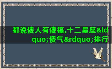 都说傻人有傻福,十二星座“傻气”排行榜,最傻的是谁