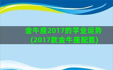 金牛座2017的学业运势(2017款金牛座配置)