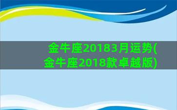 金牛座20183月运势(金牛座2018款卓越版)