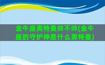 金牛座奥特曼帅不帅(金牛座的守护神是什么奥特曼)