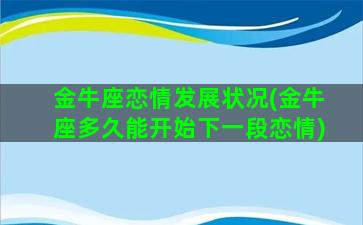 金牛座恋情发展状况(金牛座多久能开始下一段恋情)