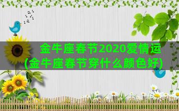 金牛座春节2020爱情运(金牛座春节穿什么颜色好)