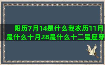 阳历7月14是什么我农历11月是什么十月28是什么十二星座穿越古代是什么角色(阳历7月14是什么星座男)